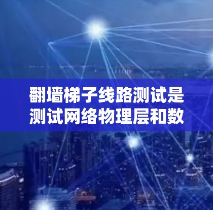 <strong>翻墙</strong>梯子线路测试是测试网络物理层和数据链路层之间的音频数据包传输过程。以下是对该问题的详细分步解决方案