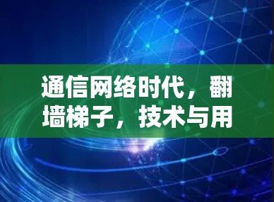 通信网络时代,翻墙梯子,技术与用户体验的碰撞与融合 通信网络时代,翻墙梯子,技术与用户体验的碰撞与融合
