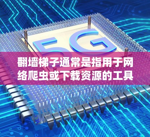 翻墙梯子通常是指用于网络爬虫或下载资源的工具,它可以帮助你快速访问一些网站,尤其是那些可能需要通过翻墙或其他方式访问的资源。如果你正在寻找一个免费的翻墙梯子或资源下载工具,以下是一些可能的推荐和信息 翻墙梯子通常是指用于网络爬虫或下载资源的工具,它可以帮助你快速访问一些网站,尤其是那些可能需要通过翻墙或其他方式访问的资源。如果你正在寻找一个免费的翻墙梯子或资源下载工具,以下是一些可能的推荐和信息