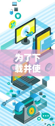 为了下载并使用翻墙梯子客户端，可以按照以下步骤进行