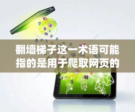 翻墙梯子这一术语可能指的是用于爬取网页的网络爬虫工具或技术,尤其是在爬取特定类型的网站时,通常会使用翻墙技术来绕过网站的限制或筛选。以下是对翻墙梯子功能评测的详细分析 翻墙梯子这一术语可能指的是用于爬取网页的网络爬虫工具或技术,尤其是在爬取特定类型的网站时,通常会使用翻墙技术来绕过网站的限制或筛选。以下是对翻墙梯子功能评测的详细分析