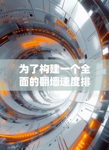 为了构建一个全面的翻墙速度排行榜，可以按照以下步骤进行