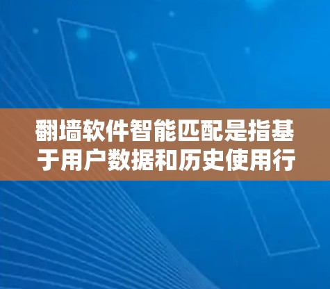 翻墙软件智能匹配是指基于用户数据和历史使用行为,通过智能算法推荐适合的翻墙软件和配置方案。这种匹配方式不仅能提升用户体验,还能帮助用户更好地解决网络问题 翻墙软件智能匹配是指基于用户数据和历史使用行为,通过智能算法推荐适合的翻墙软件和配置方案。这种匹配方式不仅能提升用户体验,还能帮助用户更好地解决网络问题