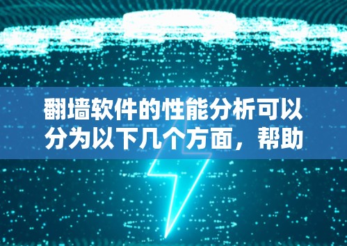 翻墙软件的性能分析可以分为以下几个方面,帮助您更好地理解其在用户体验和资源上的表现 翻墙软件的性能分析可以分为以下几个方面,帮助您更好地理解其在用户体验和资源上的表现