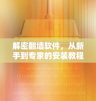 解密<strong>翻墙</strong>软件，从新手到专家的安装教程