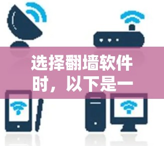 选择翻墙软件时，以下是一些关键步骤和考虑因素