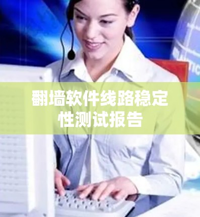 翻墙软件线路稳定性测试报告