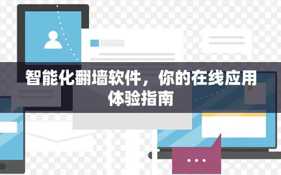 智能化翻墙软件,你的在线应用体验指南 智能化翻墙软件,你的在线应用体验指南