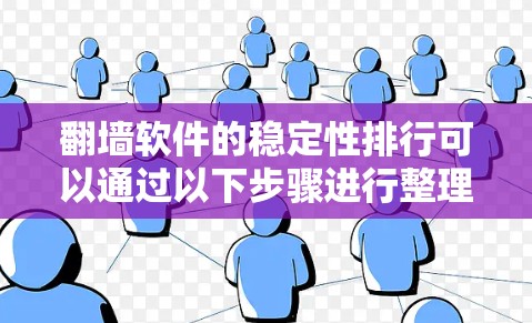 翻墙软件的稳定性排行可以通过以下步骤进行整理和排序