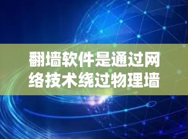 翻墙软件是通过网络技术绕过物理墙的工具,广泛应用于用户控制访问网站、下载文件、复制数据等场景。根据不同的需求和预算,可以选择适合自己的翻墙软件。以下是对各类型翻墙软件的总结 翻墙软件是通过网络技术绕过物理墙的工具,广泛应用于用户控制访问网站、下载文件、复制数据等场景。根据不同的需求和预算,可以选择适合自己的翻墙软件。以下是对各类型翻墙软件的总结