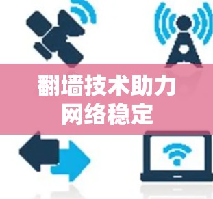 翻墙技术助力网络稳定 翻墙技术助力网络稳定
