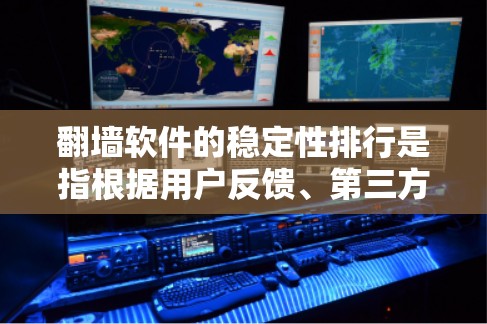 翻墙软件的稳定性排行是指根据用户反馈、第三方评价和实际使用体验进行排序的结果。以下是对一些常见翻墙软件的详细分析 翻墙软件的稳定性排行是指根据用户反馈、第三方评价和实际使用体验进行排序的结果。以下是对一些常见翻墙软件的详细分析