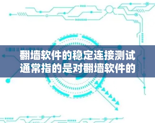<strong>翻墙</strong>软件的稳定连接测试通常指的是对<strong>翻墙</strong>软件的性能和连接稳定性进行测试，以确保在长时间运行时能够正常连接，并且没有出现连接不稳定、延迟过长或者数据丢失等问题。以下是一些可能涉及的方面和步骤
