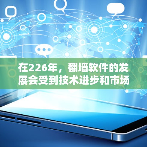 在226年,翻墙软件的发展会受到技术进步和市场需求的双重影响。以下是一些推荐的翻墙软件和解决方案,涵盖现代技术、智能化和多设备兼容性 在226年,翻墙软件的发展会受到技术进步和市场需求的双重影响。以下是一些推荐的翻墙软件和解决方案,涵盖现代技术、智能化和多设备兼容性