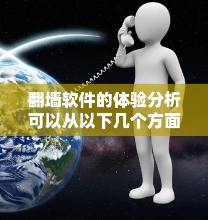 翻墙软件的体验分析可以从以下几个方面进行深入探讨 翻墙软件的体验分析可以从以下几个方面进行深入探讨