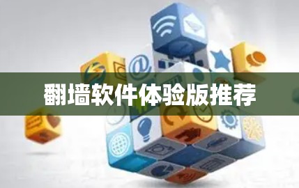 翻墙软件体验版推荐 翻墙软件体验版推荐