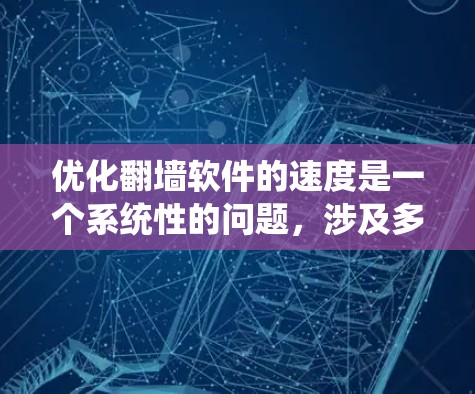 优化<strong>翻墙</strong>软件的速度是一个系统性的问题，涉及多个步骤和工具的调整。以下是一个系统化的指南，帮助您有效地优化<strong>翻墙</strong>软件的速度
