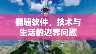 翻墙软件,技术与生活的边界问题 翻墙软件,技术与生活的边界问题