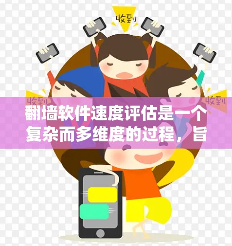 翻墙软件速度评估是一个复杂而多维度的过程,旨在通过多个标准和指标来衡量软件的性能。以下是对翻墙软件速度评估的系统总结和建议 翻墙软件速度评估是一个复杂而多维度的过程,旨在通过多个标准和指标来衡量软件的性能。以下是对翻墙软件速度评估的系统总结和建议