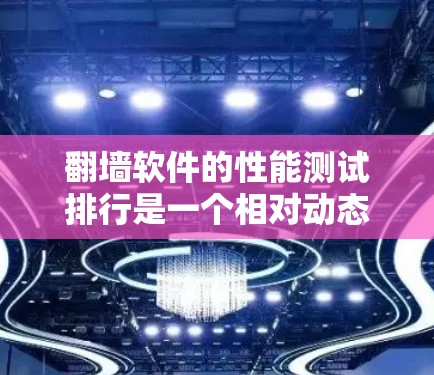 翻墙软件的性能测试排行是一个相对动态的过程,因为不同的翻墙软件和测试工具会根据版本和环境而有所不同。以下是一些常见的翻墙软件及其在性能测试中的表现 翻墙软件的性能测试排行是一个相对动态的过程,因为不同的翻墙软件和测试工具会根据版本和环境而有所不同。以下是一些常见的翻墙软件及其在性能测试中的表现
