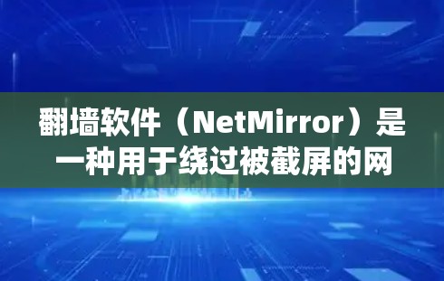 <strong>翻墙</strong>软件（NetMirror）是一种用于绕过被截屏的网站功能，帮助用户访问安全的网络资源。以下是一步步的指南，帮助你下载和使用<strong>翻墙</strong>软件