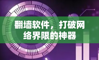 翻墙软件,打破网络界限的神器 翻墙软件,打破网络界限的神器
