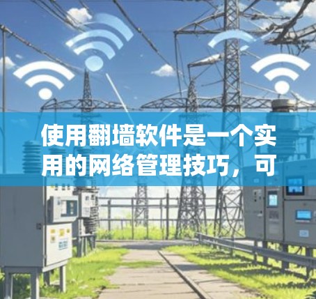 使用翻墙软件是一个实用的网络管理技巧,可以帮助你绕过网络过滤器的限制。以下是一步步的指南,帮助你高效使用翻墙软件 使用翻墙软件是一个实用的网络管理技巧,可以帮助你绕过网络过滤器的限制。以下是一步步的指南,帮助你高效使用翻墙软件
