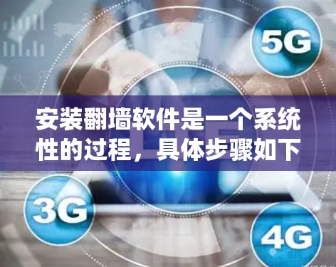 安装翻墙软件是一个系统性的过程,具体步骤如下 安装翻墙软件是一个系统性的过程,具体步骤如下