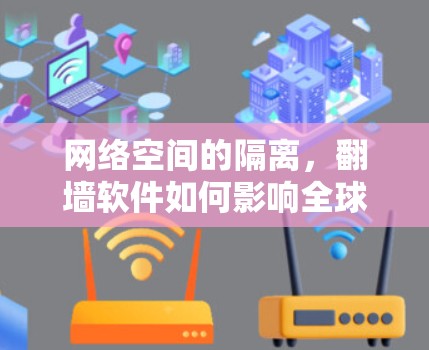 网络空间的隔离,翻墙软件如何影响全球 网络空间的隔离,翻墙软件如何影响全球