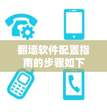 翻墙软件配置指南的步骤如下