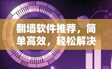翻墙软件推荐,简单高效,轻松解决IP地址冲突 翻墙软件推荐,简单高效,轻松解决IP地址冲突