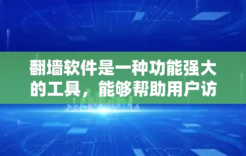 翻墙软件是一种功能强大的工具,能够帮助用户访问和管理在线资源,减少被过滤的网站数量,提供更全面的在线内容选择。以下是对翻墙软件的详细总结 翻墙软件是一种功能强大的工具,能够帮助用户访问和管理在线资源,减少被过滤的网站数量,提供更全面的在线内容选择。以下是对翻墙软件的详细总结