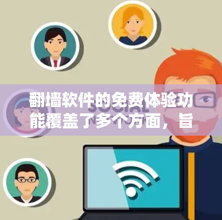翻墙软件的免费体验功能覆盖了多个方面,旨在帮助用户绕过防火墙,访问本地网络。以下是对这些功能的详细解析 翻墙软件的免费体验功能覆盖了多个方面,旨在帮助用户绕过防火墙,访问本地网络。以下是对这些功能的详细解析