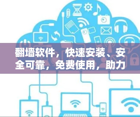 翻墙软件,快速安装、安全可靠,免费使用,助力网络安全 翻墙软件,快速安装、安全可靠,免费使用,助力网络安全