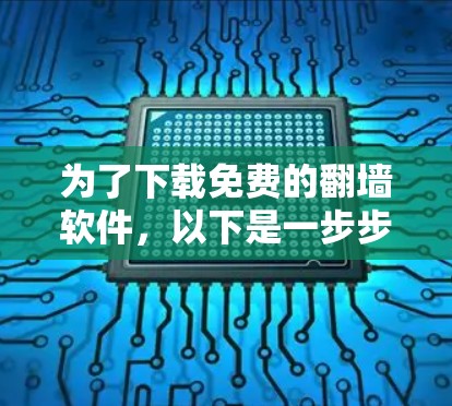 为了下载免费的翻墙软件,以下是一步步的建议 为了下载免费的翻墙软件,以下是一步步的建议