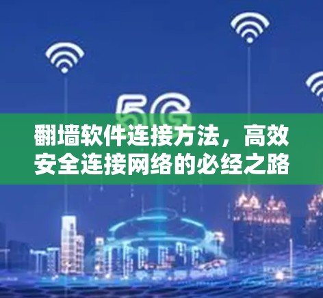 <strong>翻墙</strong>软件连接方法，高效安全连接网络的必经之路