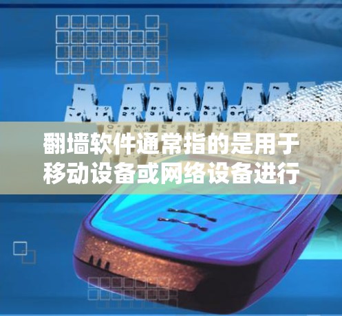 <strong>翻墙</strong>软件通常指的是用于移动设备或网络设备进行<strong>翻墙</strong>操作的软件，如Windows的镜像软件、Linux系统或移动应用的镜像。<strong>翻墙</strong>软件的节点通常指软件包或镜像文件。以下是对<strong>翻墙</strong>软件节点数量的详细介绍