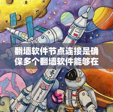 翻墙软件节点连接是确保多个翻墙软件能够在一个网络中共同工作并高效切换连接的技术。以下是对解决翻墙软件节点连接问题的详细分析和建议 翻墙软件节点连接是确保多个翻墙软件能够在一个网络中共同工作并高效切换连接的技术。以下是对解决翻墙软件节点连接问题的详细分析和建议