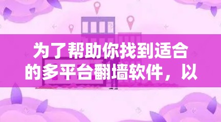为了帮助你找到适合的多平台翻墙软件，以下是经过整理后的推荐，涵盖主要的翻墙软件及其适合的场景