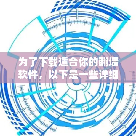 为了下载适合你的翻墙软件，以下是一些详细的步骤和建议