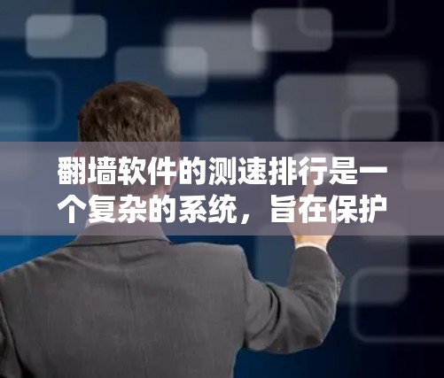 翻墙软件的测速排行是一个复杂的系统,旨在保护个人隐私并维护网络安全性。以下是对该问题的详细分析和建议 翻墙软件的测速排行是一个复杂的系统,旨在保护个人隐私并维护网络安全性。以下是对该问题的详细分析和建议