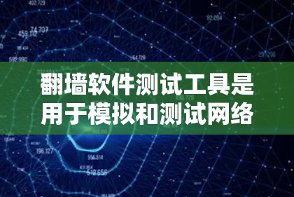 翻墙软件测试工具是用于模拟和测试网络环境的工具,帮助测试人员提前发现潜在的问题,确保网络设备在外部网络上的正常工作。以下是对这些工具的总结和使用步骤的详细说明 翻墙软件测试工具是用于模拟和测试网络环境的工具,帮助测试人员提前发现潜在的问题,确保网络设备在外部网络上的正常工作。以下是对这些工具的总结和使用步骤的详细说明