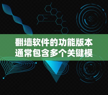 <strong>翻墙</strong>软件的功能版本通常包含多个关键模块，这些模块在版本中会有显著的改进。以下是一个详细的功能解析，涵盖功能、版本特征、关键区别以及使用场景