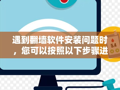 遇到翻墙软件安装问题时,您可以按照以下步骤进行解决 遇到翻墙软件安装问题时,您可以按照以下步骤进行解决