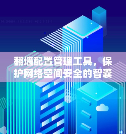 <strong>翻墙</strong>配置管理工具，保护网络空间安全的智囊