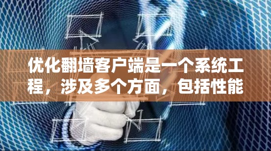 优化翻墙客户端是一个系统工程,涉及多个方面,包括性能、安全和用户体验。以下是对优化翻墙客户端的详细总结 优化翻墙客户端是一个系统工程,涉及多个方面,包括性能、安全和用户体验。以下是对优化翻墙客户端的详细总结
