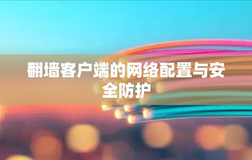 <strong>翻墙</strong>客户端的网络配置与安全防护