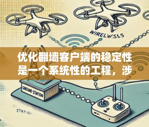 优化<strong>翻墙</strong>客户端的稳定性是一个系统性的工程，涉及多个关键步骤。以下是一个有条理的步骤指南，帮助您高效地优化客户端的稳定性