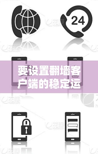 要设置翻墙客户端的稳定运行,您可以按照以下步骤进行操作 要设置翻墙客户端的稳定运行,您可以按照以下步骤进行操作