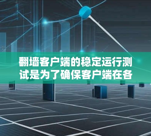 翻墙客户端的稳定运行测试是为了确保客户端在各种情况下都能正常运行,没有卡顿、崩溃等问题。以下是一些常见的测试场景和方法,帮助你全面测试翻墙客户端的稳定性 翻墙客户端的稳定运行测试是为了确保客户端在各种情况下都能正常运行,没有卡顿、崩溃等问题。以下是一些常见的测试场景和方法,帮助你全面测试翻墙客户端的稳定性